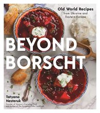 Cover art for Beyond Borscht: Old-World Recipes from Eastern Europe: Ukraine, Russia, Poland & More