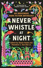 Cover art for Never Whistle at Night: An Indigenous Dark Fiction Anthology