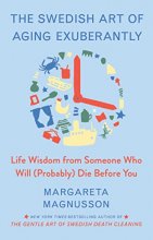 Cover art for The Swedish Art of Aging Exuberantly: Life Wisdom from Someone Who Will (Probably) Die Before You (The Swedish Art of Living & Dying Series)
