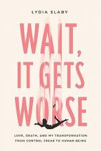 Cover art for Wait, It Gets Worse: Love, Death, and My Transformation from Control Freak to Human Being
