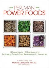 Cover art for Peruvian Power Foods: 18 Superfoods, 101 Recipes, and Anti-aging Secrets from the Amazon to the Andes
