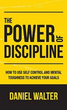 Cover art for The Power of Discipline: How to Use Self Control and Mental Toughness to Achieve Your Goals