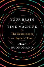 Cover art for Your Brain Is a Time Machine: The Neuroscience and Physics of Time