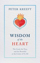Cover art for Wisdom of the Heart: The Good, the True, and the Beautiful at the Center of Us All