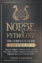 Cover art for Norse Mythology: The Complete Guide (2 Books in 1): Discover Origins, Traditions, Myths and All the Values of Norse Paganism. Including Gods, Ragnarok Secrets and Vikings Battles