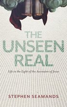 Cover art for The Unseen Real: Life in the Light of the Ascension of Jesus