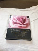 Cover art for Growing Roses Organically: Your Guide to Creating an Easy-Care Garden Full of Fragrance and Beauty (Rodale Organic Gardening Book)