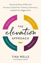 Cover art for The Elevation Approach: Harness the Power of Work-Life Harmony to Unlock Your Creativity, Cultivate Joy, and Reach Your Biggest Goals