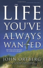 Cover art for The Life You've Always Wanted: Spiritual Disciplines for Ordinary People (Expanded and Adapted for Small Groups)