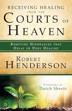 Cover art for Receiving Healing from the Courts of Heaven: Removing Hindrances that Delay or Deny Healing