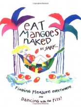 Cover art for Eat Mangoes Naked: Finding Pleasure Everywhere (and dancing with the Pits)