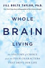 Cover art for Whole Brain Living: The Anatomy of Choice and the Four Characters That Drive Our Life