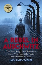 Cover art for A Rebel in Auschwitz: The True Story of the Resistance Hero Who Fought the Nazis from Inside the Camp (Scholastic Focus)