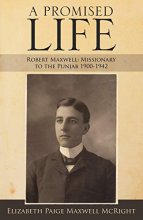 Cover art for A Promised Life: Robert Maxwell: Missionary to the Punjab 1900-1942