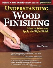 Cover art for Understanding Wood Finishing, 3rd Revised Edition: How to Select and Apply the Right Finish (Fox Chapel Publishing) Practical & Comprehensive; 350 Photos, 40 Reference Tables & Troubleshooting Guides