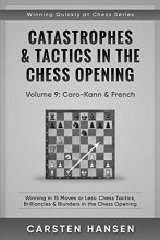 Cover art for Catastrophes & Tactics in the Chess Opening - Volume 9: Caro-Kann & French: Winning in 15 Moves or Less: Chess Tactics, Brilliancies & Blunders in the Chess Opening (Winning Quickly at Chess)