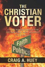 Cover art for The Christian Voter: 7 Non-Negotiables For Voting For, Not Against, Your Values