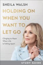Cover art for Holding On When You Want to Let Go Study Guide: Clinging to Hope When Life Is Falling Apart