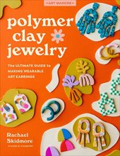 Cover art for Polymer Clay Jewelry: The ultimate guide to making wearable art earrings (Art Makers)