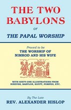 Cover art for The Two Babylons, Or the Papal Worship: Proved to be THE WORSHIP OF NIMROD AND HIS WIFE