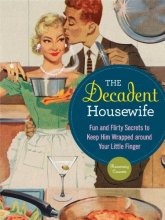 Cover art for The Decadent Housewife: Fun and Flirty Secrets to Keep Him Wrapped Around Your Little Finger