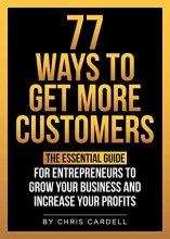 Cover art for 77 Ways To Get More Customers - The Essential Guide For Entrepreneurs To Grow Your Business And Increase Your Profits