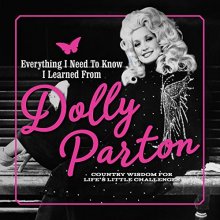 Cover art for Everything I Need to Know I Learned from Dolly Parton: Country Wisdom for Life's Little Challenges