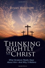 Cover art for Thinking Rightly of Christ: What Scripture Really Says about Him - And Why It Matters
