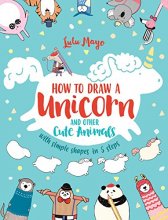 Cover art for How to Draw a Unicorn and Other Cute Animals with Simple Shapes in 5 Steps (Drawing with Simple Shapes) (Volume 1)