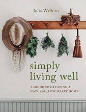 Cover art for Simply Living Well: A Guide to Creating a Natural, Low-Waste Home
