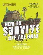 Cover art for How to Survive Off the Grid: From Backyard Homesteads to Bunkers (and Everything in Between) (Outdoorlife)