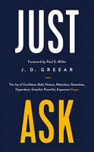 Cover art for Just Ask: The Joy of Confident, Bold, Patient, Relentless, Shameless, Dependent, Grateful, Powerful, Expectant Prayer (Helping Christians to pray so that it is a delight, not a duty.)
