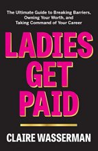 Cover art for Ladies Get Paid: The Ultimate Guide to Breaking Barriers, Owning Your Worth, and Taking Command of Your Career