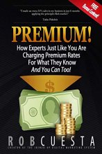 Cover art for Premium!: How Experts Just Like You Are Charging Premium Rates For What They Know And You Can Too!