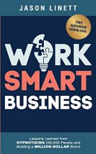 Cover art for Work Smart Business: Lessons Learned from HYPNOTIZING 250,000 People and Building a MILLION-DOLLAR Brand