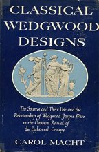 Cover art for Classical Wedgwood Designs: The Sources and Their Use and the Relationship of Wedgwood Jasper Ware to the Classical Revival of the Eighteenth Century