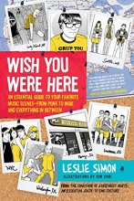 Cover art for Wish You Were Here: An Essential Guide to Your Favorite Music Scenes―from Punk to Indie and Everything in Between