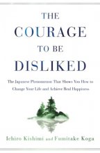 Cover art for The Courage to Be Disliked: The Japanese Phenomenon That Shows You How to Change Your Life and Achieve Real Happiness