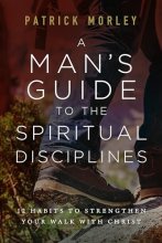 Cover art for A Man's Guide to the Spiritual Disciplines: 12 Habits to Strengthen Your Walk with Christ
