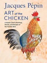 Cover art for Jacques Pépin Art Of The Chicken: A Master Chef's Paintings, Stories, and Recipes of the Humble Bird