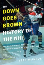 Cover art for The Down Goes Brown History of the NHL: The World's Most Beautiful Sport, the World's Most Ridiculous League