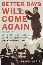 Cover art for Better Days Will Come Again: The Life of Arthur Briggs, Jazz Genius of Harlem, Paris, and a Nazi Prison Camp