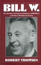 Cover art for Bill W: The absorbing and deeply moving life story of Bill Wilson, co-founder of Alcoholics Anonymous