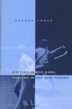 Cover art for Writing in the Dark, Dancing in the New Yorker: An Arlene Croce Reader