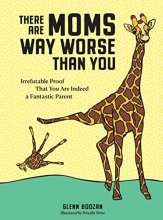 Cover art for There Are Moms Way Worse Than You: Irrefutable Proof That You Are Indeed a Fantastic Parent