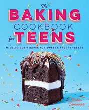Cover art for The Baking Cookbook for Teens: 75 Delicious Recipes for Sweet and Savory Treats