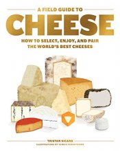 Cover art for A Field Guide to Cheese: How to Select, Enjoy, and Pair the World's Best Cheeses