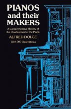 Cover art for Pianos and Their Makers: A Comprehensive History of the Development of the Piano Fro the Monochord to the Concert Grand Player Piano