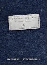 Cover art for Church Clothes: Why Your Heart Is Your Sunday Best