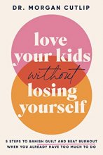 Cover art for Love Your Kids Without Losing Yourself: 5 Steps to Banish Guilt and Beat Burnout When You Already Have Too Much to Do